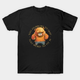 Bear Too Stubborn To Quit Too Weird To Fit In Cute Adorable Funny Quote T-Shirt